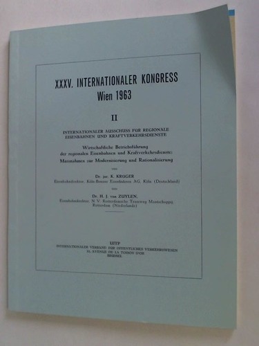 Krger, K. / Zuylen, H. J. van - XXXV. Internationaler Kongress Wien 1963 II: Wirtschaftliche Betriebsfhrung der regionalen Eisenbahnen und Kraftverkehrsdienste; Massnahmen zur Modernisierung und Rationalisierung
