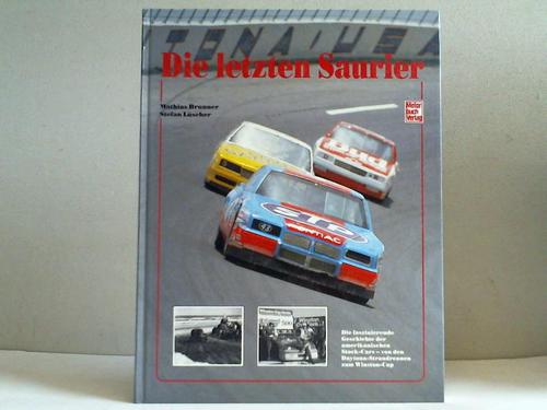 Brunner, Mathias / Lscher, Stefan - Die letzten Saurier. Die faszinierende Geschichte der amerikanischen Stock-Cars - von den Daytona-Strandrennen zum Winston-Cup