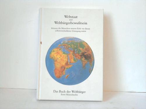 Heinrichsohn, Ernst - Weltstaat und Weltbrgerbewutsein knnen die Menschen unserer Erde vor ihrem selbstverschuldeten Untergang retten. Das Buch der Weltbrger
