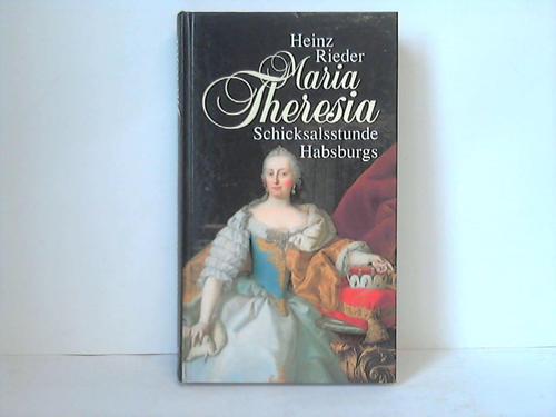 Rieder, Heinz - Maria Theresia. Schicksalsstunde Habsburgs