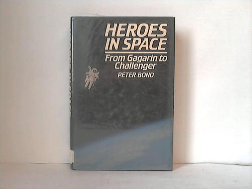 Bond, Peter - Heroes in space. From Gagarin to Challenger