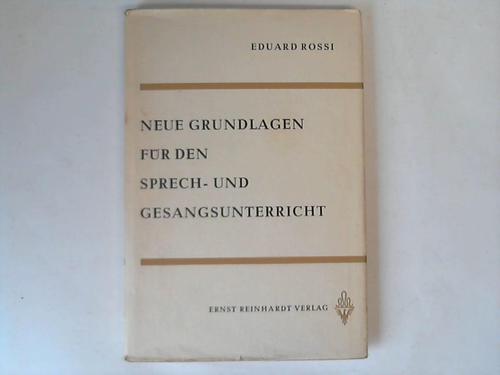 Rossi, Eduard - Neue Grundlagen fr den Sprech- und Gesangsunterricht