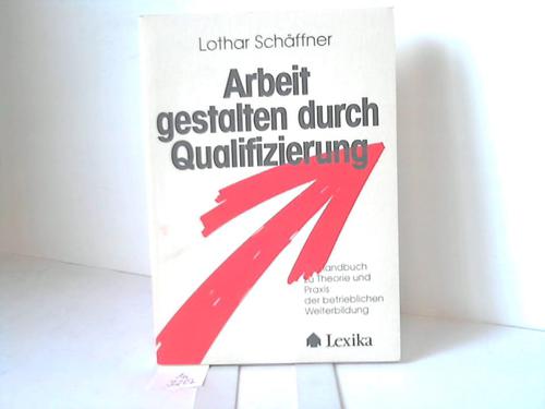 Schffner, Lothar - Arbeit gestalten durch Qualifizierung. Ein Handbuch zur Theorie und Praxis der betrieblichen Weiterbildung