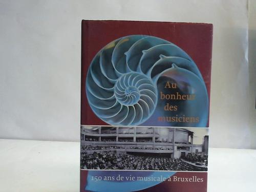 Favart, Dominique (Hrsg.) - Au bonheur des musiciens. 150 ans de vie musicale a Bruxelles