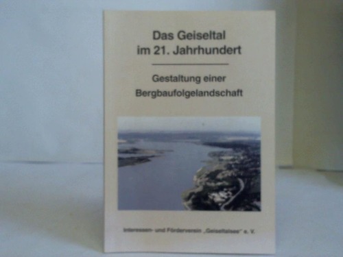Interessen- und Frderverein Geiseltalsee e.V. (Hrsg.) - Das Geiseltal im 21. Jahrhundert. Gestaltung einer Bergbaufolgelandschaft