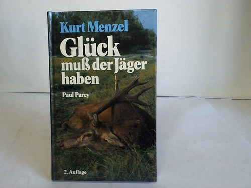 Menzel, Kurt - Glck mu der Jger haben. Von der jagdlichen Passion eines Forstmannes in heutiger Zeit