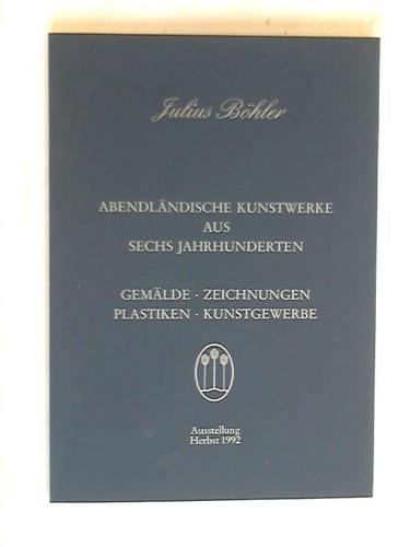 Bhler, Julius - Abenlndische Kunstwerke aus sechs Jahrhunderten. Gemlde - Zeichnungen - Plastiken - Kunstgewerbe. Ausstellung Herbst 1992
