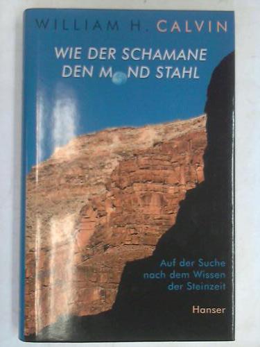 Calvin, William H. - Wie der Schamane den Mond stahl. Auf der Suche nach dem Wissen der Steinzeit