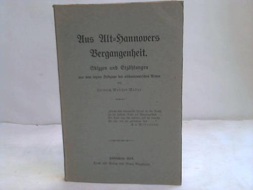 Mller, Heinrich Walther - Aus Alt-Hannovers Vergangenheit. Skizzen und Erzhlungen aus dem letzten Feldzuge der althannoverschen Armee
