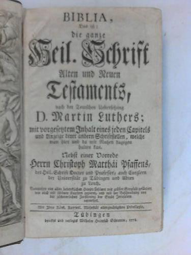 Biblia germanica - Das ist die ganze Heil. Schrift Alten und Neuen Testaments, nach der Teutschen Uebersetzung D. Martin Luthers mit vorgesetztem Inhalt eines jeden Capitels und Anzeige derer andern Schriftstellern, welche man hier und da mit Nutzen dagegen halten kan. Nebst einer Vorrede Herrn Christoph Matthai Pfaffens, der Heil. Schrift Doctor und Professor, auch Canzlern der Universitt zu Tbingen und Abten zu Lorch