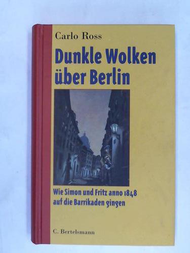 Ross, Carlo - Dunkle Wolken ber Berlin. Wie Simon und Fritz anno 1848 auf die Barrikaden gingen