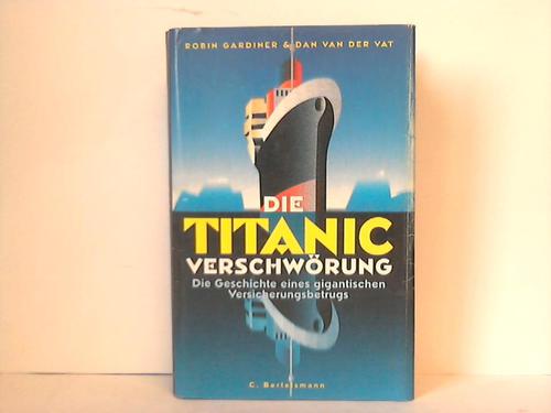 Gardiner, Robin / van der Vart, Dan - Die Titanic-Verschwrung. Die Geschichte eines gigantischen Versicherungsbetruges