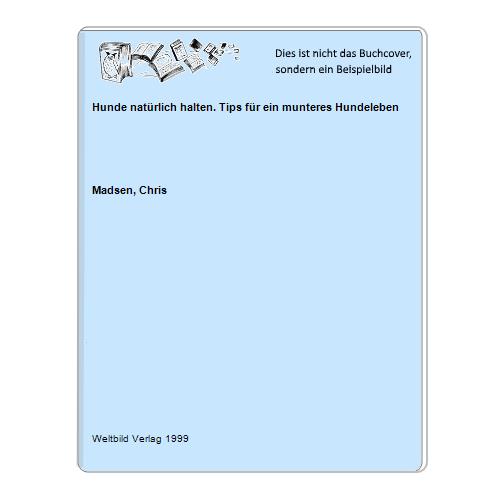 Madsen, Chris - Hunde natrlich halten. Tips fr ein munteres Hundeleben