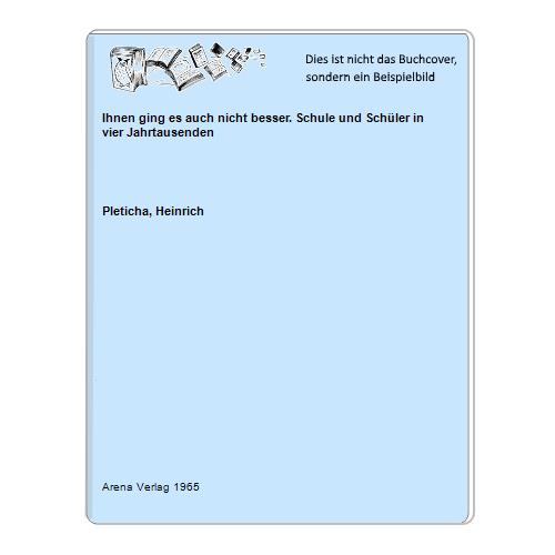 Pleticha, Heinrich - Ihnen ging es auch nicht besser. Schule und Schler in vier Jahrtausenden