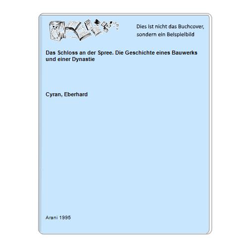 Cyran, Eberhard - Das Schloss an der Spree. Die Geschichte eines Bauwerks und einer Dynastie