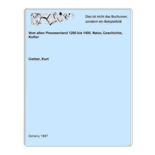 Gerber, Kurt - Vom alten Preussenland 1200 bis 1400. Natur, Geschichte, Kultur