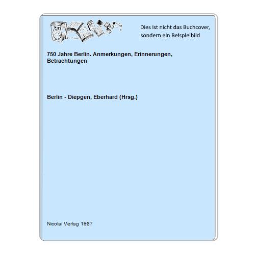 Berlin - Diepgen, Eberhard (Hrsg.) - 750 Jahre Berlin. Anmerkungen, Erinnerungen, Betrachtungen