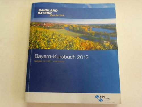 Bayerische Eisenbahngesellschaft, Mnchen. Gltigkeit 11.12.2011 - 08.12.2012 - Bayern-Kursbuch 2012. Gltigkeit 11.12.2011 - 08.12.2012