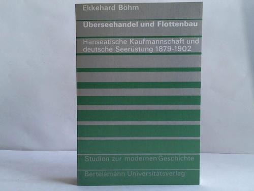 Bhm, Ekkehard - berseehandel und Flottenbau. Hanseatische Kaufmannschaft und deutsche Seerstung 1879 - 1902
