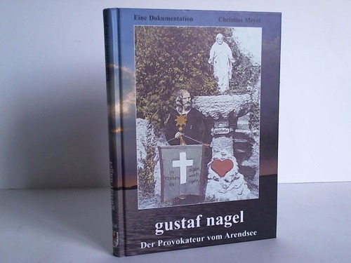Arendsee - Meyer, Christine - Gustaf Nagel. Der Provokateuer vom Arendsee. Eine Dokumentation