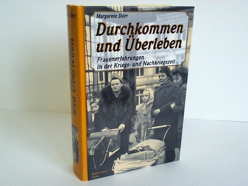 Drr, Margarete - Durchkommen und berleben. Frauenerfahrungen in der Kriegs- und Nachkriegszeit