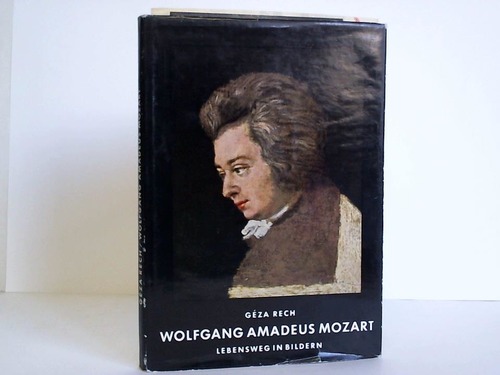 Rech, Geza - Wolfgang Amadeus Mozart. Lebensweg in Bildern