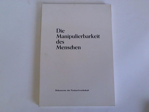 Paulus-Gesellschaft (Hrsg.) - Die Maipulierbarkeit des Menschen