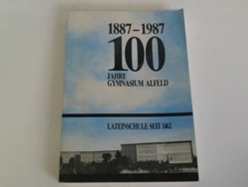 Alfeld - Gymnasium Alfeld - 1887 - 1987. 100 Jahre Gymnasium Alfeld. Lateinschule seit 1462. Festschrift zum 100 jhrigen Jubilum der Schule