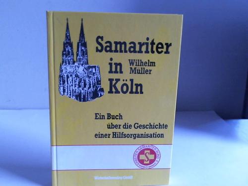 Mller, Wilhelm - Samariter in Kln. Ein Buch ber die Geschichte einer Hilfsorganisation