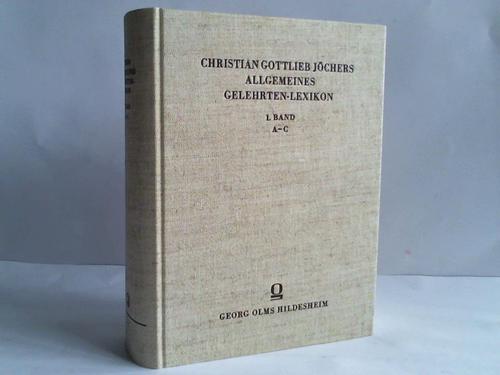 Jcher, Christian Gottlieb - Allgemeines Gelehrten-Lexicon. Fortgesetzt und ergnzt von Johann Christoph Adelung und Wilhelm Rotermund. Band I: A-C