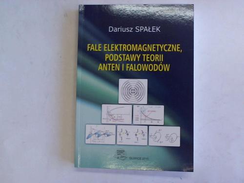 Spalek, Dariusz - Fale Elektromagnetyczne, Podstawy Teorii Anten I Falowodow