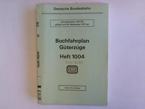 Deutsche Bundesbahn. Gltig vom 25. September 1977 an (Heft 1004) - Jahresfahrplan 1977/78 gltig vom 25. September 1977 an. Buchfahrplan Gterzge. Heft 1004