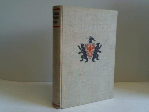 Arendt, Max / Faden, Eberhard / Gandert, Otto-Friedrich - Geschichte der Stadt Berlin. Festschrift zur 700-Jahr-Feier der Reichshauptstadt