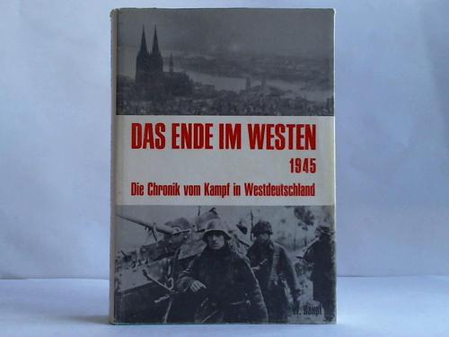 Haupt, Werner - Das Ende im Westen 1945 Bildchronik vom Kampf in Westdeutschland
