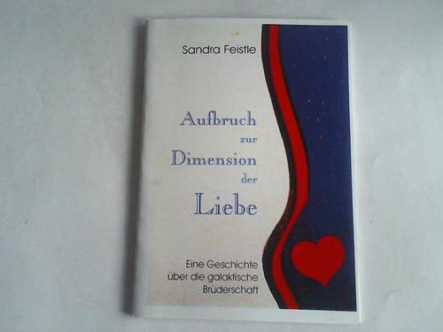 Feistle, Sandra - Aufbruch zur Dimension der Liebe. Eine Geschichte ber die galaktische Brderschaft