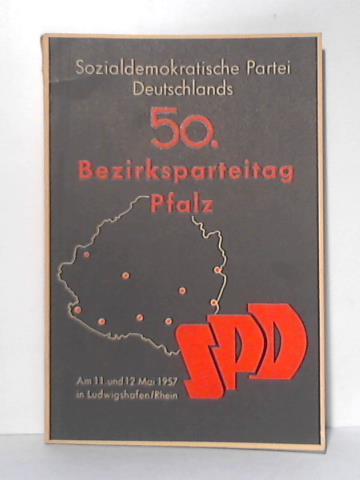 Sozialdemokratische Partei Deutschlands SPD - 50. Bezirksparteitag Pfalz. 1832-1957. Die pflzische Sozialdemokratie. Werdegang und Aufbau