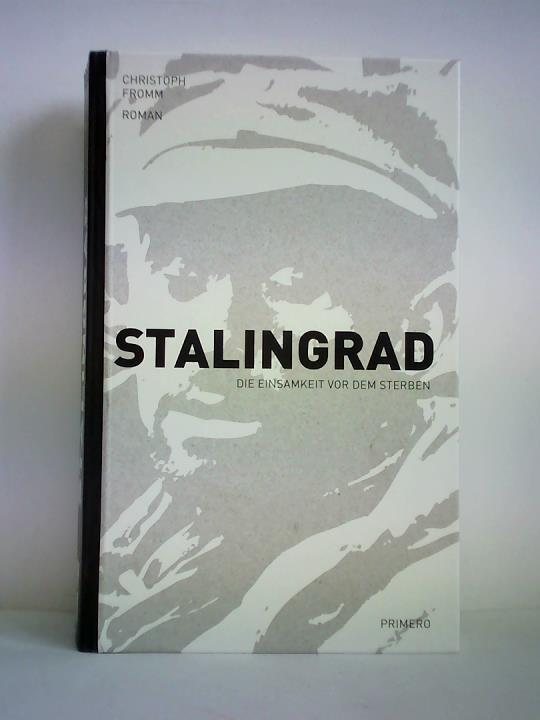 Fromm, Christoph - Stalingrad - Die Einsamkeit vor dem Sterben. Roman