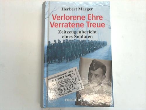 Maeger, Herbert - Verlorene Ehre. Verratene Treue. Zeitzeugenbericht eines Soldaten