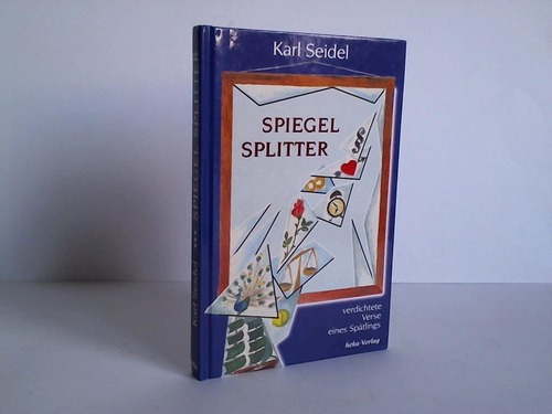 Seidel, Karl - Spiegelsplitter. Verdichtete Verse eines Sptlings