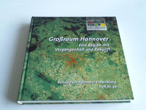 Hannover - Kommunalverband Groraum Hannover - Groraum Hannover. Eine Region mit Vergangenheit und Zukunft