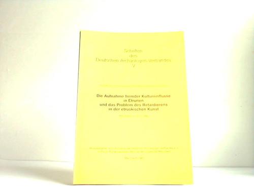 Deutscher Archologen-Verband (HRsg.) - Die Aufnahme fremder Kultureinflsse in Etrurien und das Problem des Retardierens in der etruskischen Kunst Mannheim 8.-10.1980