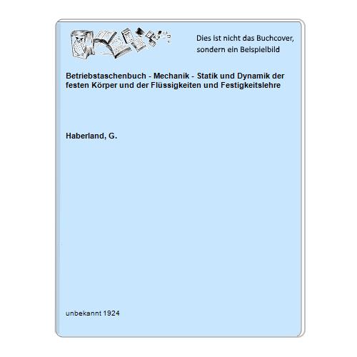 Haberland, G. - Betriebstaschenbuch - Mechanik - Statik und Dynamik der festen Krper und der Flssigkeiten und Festigkeitslehre