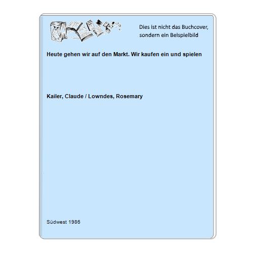Kailer, Claude / Lowndes, Rosemary - Heute gehen wir auf den Markt. Wir kaufen ein und spielen