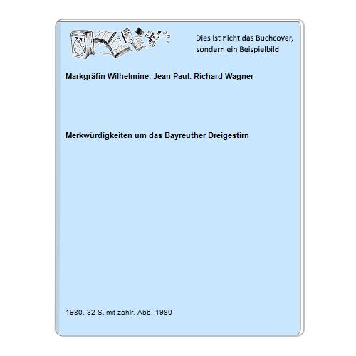 Merkwrdigkeiten um das Bayreuther Dreigestirn - Markgrfin Wilhelmine. Jean Paul. Richard Wagner