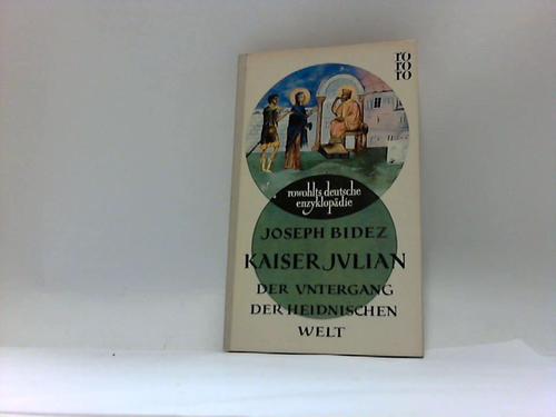 Bidez, Joseph - Kaiser Julian. Der Untergang der Heidnischen Welt