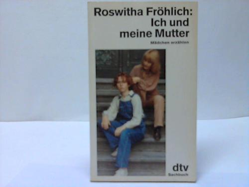 Frhlich, Roswitha - Ich und meine Mutter. Mdchen erzhlen
