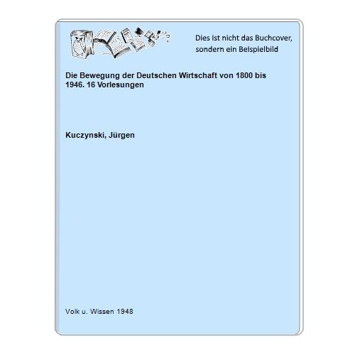 Kuczynski, Jrgen - Die Bewegung der Deutschen Wirtschaft von 1800 bis 1946. 16 Vorlesungen