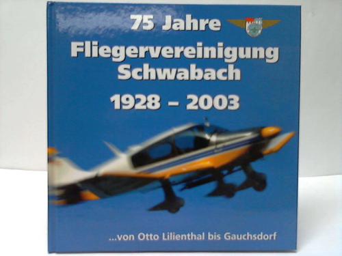 Fliegervereinigung Schwabach (Hrsg.) - 75 Jahre Fliegervereinigung Schwabach 1928-2003. ... von Otto Lilienthal bis Gauchsdorf