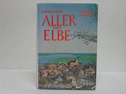 Aller/Elbe - Knig, Werner H. - Zwischen Aller und Elbe. Geschichte, Landschaft, Kunst, Menschen und Brauchtum
