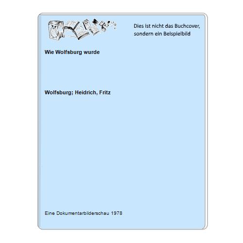 Wolfsburg; Heidrich, Fritz - Wie Wolfsburg wurde